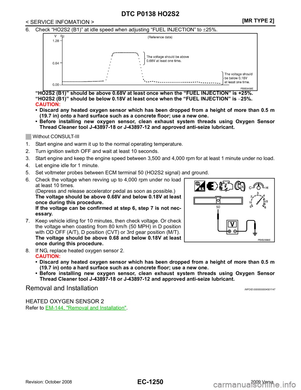 NISSAN LATIO 2009  Service Repair Manual EC-1250< SERVICE INFOMATION >
[MR TYPE 2]
DTC P0138 HO2S2
6. Check “HO2S2 (B1)” at idle speed when adjusting “FUEL INJECTION” to  ±25%.
“HO2S2 (B1)” should be above 0.68V at least  once w