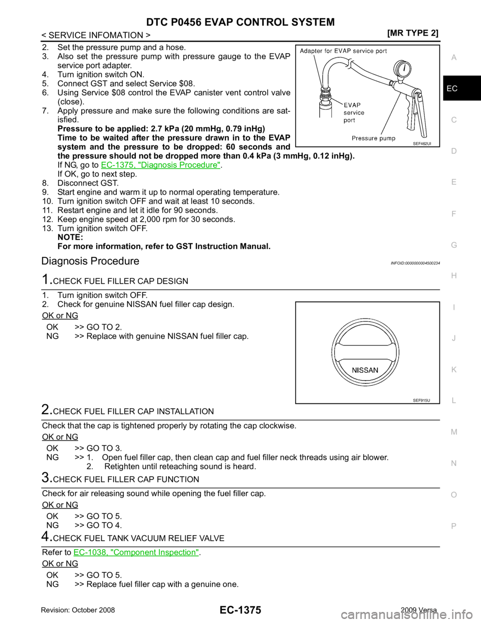 NISSAN LATIO 2009  Service Repair Manual DTC P0456 EVAP CONTROL SYSTEM
EC-1375
< SERVICE INFOMATION >
[MR TYPE 2] C
D E
F
G H
I
J
K L
M A EC
NP
O
2. Set the pressure pump and a hose.
3. Also  set  the  pressure  pump  with  pressure  gauge  