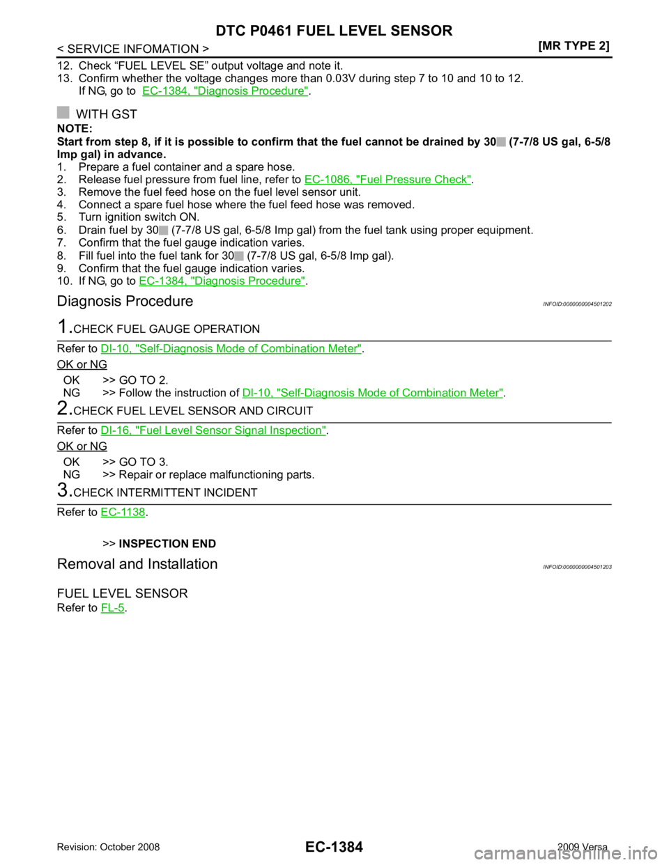 NISSAN LATIO 2009 Service Repair Manual Diagnosis Procedure " .
WITH GST
NOTE:
Start from step 8, if it is possible to confirm that the fuel cannot be drained by 30 (7-7/8 US gal, 6-5/8
Imp gal) in advance.
1. Prepare a fuel container an NISSAN LATIO 2009 Service Repair Manual Diagnosis Procedure " .
WITH GST
NOTE:
Start from step 8, if it is possible to confirm that the fuel cannot be drained by 30 (7-7/8 US gal, 6-5/8
Imp gal) in advance.
1. Prepare a fuel container an