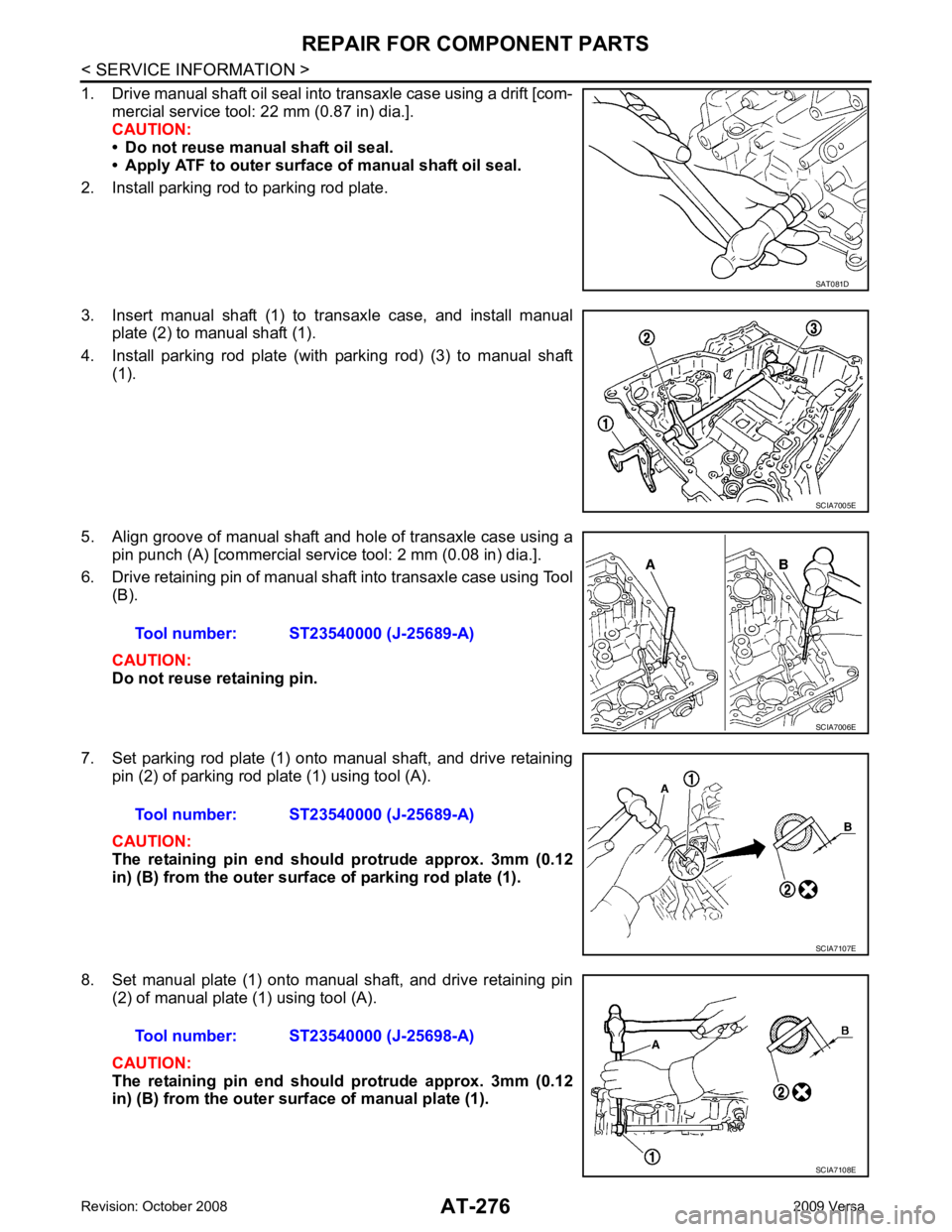 NISSAN LATIO 2009  Service Repair Manual AT-276< SERVICE INFORMATION >
REPAIR FOR COMPONENT PARTS
1. Drive manual shaft oil seal into transaxle case using a drift [com- mercial service tool: 22 mm (0.87 in) dia.].
CAUTION:
• Do not reuse m