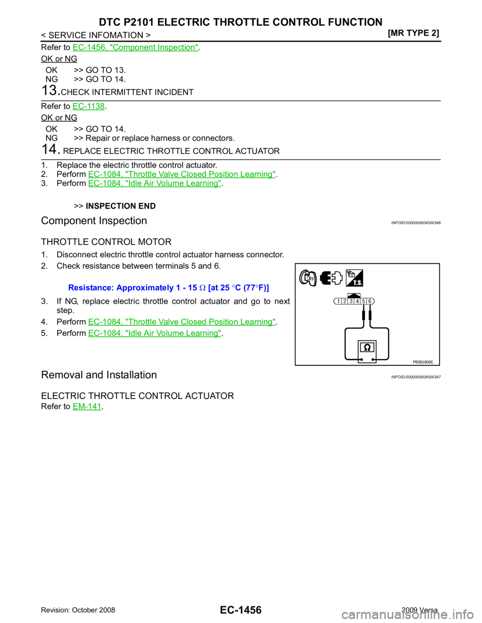 NISSAN LATIO 2009  Service Repair Manual EC-1456< SERVICE INFOMATION >
[MR TYPE 2]
DTC P2101 ELECTRIC THROTTLE CONTROL FUNCTION
Refer to  EC-1456, " Component Inspection " .
OK or NG OK >> GO TO 13.
NG >> GO TO 14. 13.
CHECK INTERMITTENT INC