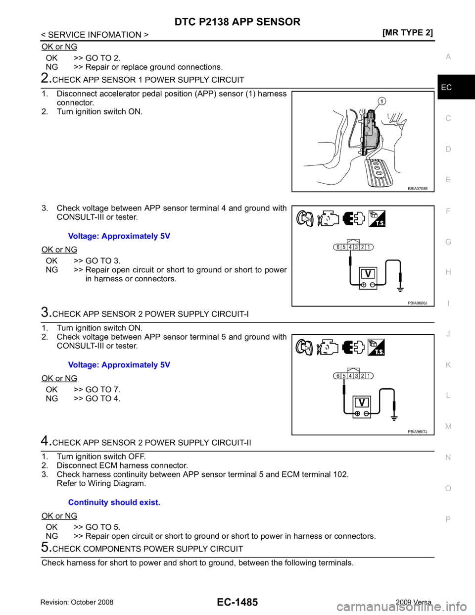 NISSAN LATIO 2009  Service Repair Manual DTC P2138 APP SENSOR
EC-1485
< SERVICE INFOMATION >
[MR TYPE 2] C
D E
F
G H
I
J
K L
M A EC
NP
O
OK or NG OK >> GO TO 2.
NG >> Repair or replace ground connections. 2.
CHECK APP SENSOR 1 POWER SUPPLY C