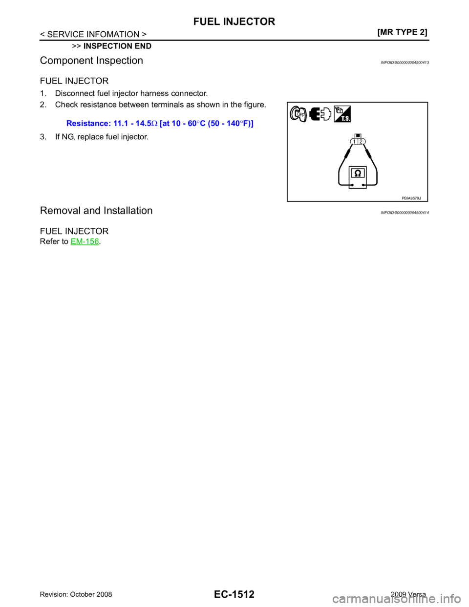 NISSAN LATIO 2009  Service Repair Manual EC-1512< SERVICE INFOMATION >
[MR TYPE 2]
FUEL INJECTOR
>> INSPECTION END
Component Inspection INFOID:0000000004500413
FUEL INJECTOR
1. Disconnect fuel injector harness connector.
2. Check resistance 