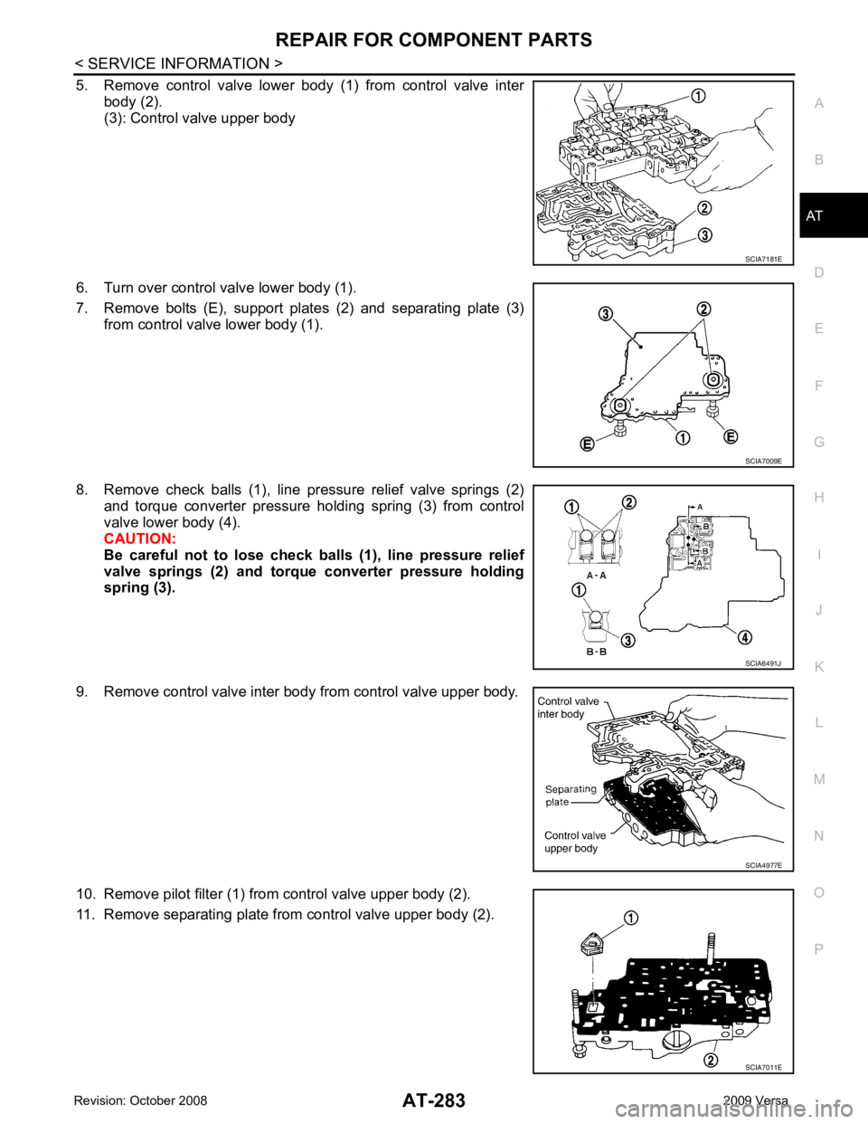 NISSAN LATIO 2009  Service Repair Manual AT
N
O P
5. Remove  control  valve  lower  body  (1)  from  control  valve  inter
body (2).
(3): Control valve upper body
6. Turn over control valve lower body (1).
7. Remove  bolts  (E),  support  pl