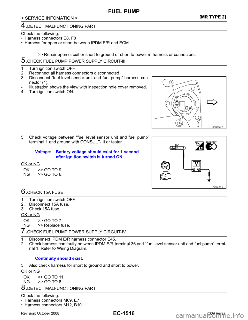 NISSAN LATIO 2009  Service Repair Manual EC-1516< SERVICE INFOMATION >
[MR TYPE 2]
FUEL PUMP 4.
DETECT MALFUNCTIONING PART
Check the following.
• Harness connectors E8, F8
• Harness for open or short between IPDM E/R and ECM
>> Repair op