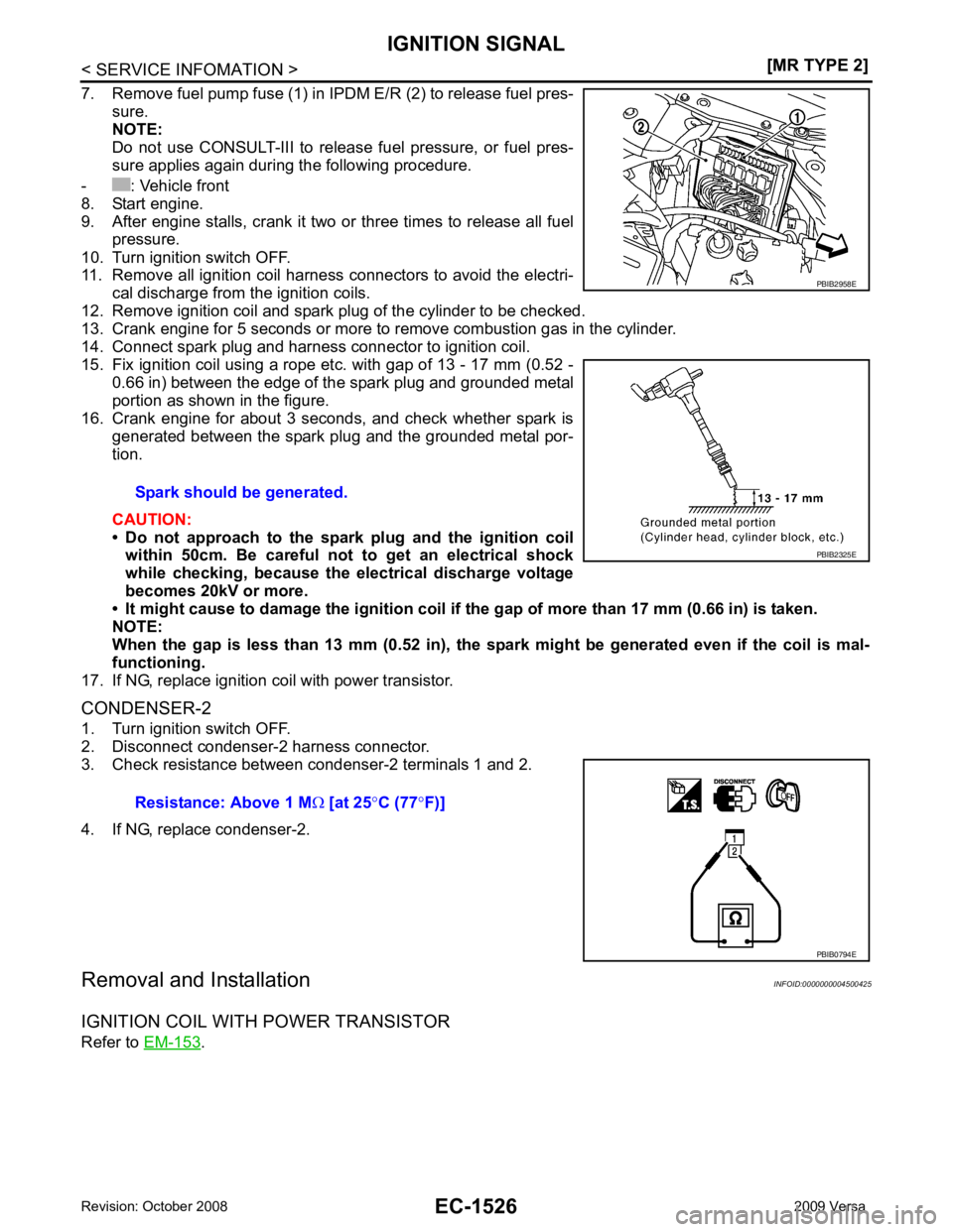 NISSAN LATIO 2009  Service Repair Manual EC-1526< SERVICE INFOMATION >
[MR TYPE 2]
IGNITION SIGNAL
7. Remove fuel pump fuse (1) in IPDM E/R (2) to release fuel pres- sure.
NOTE:
Do  not  use  CONSULT-III  to  releas e  fuel  pressure,  or  f