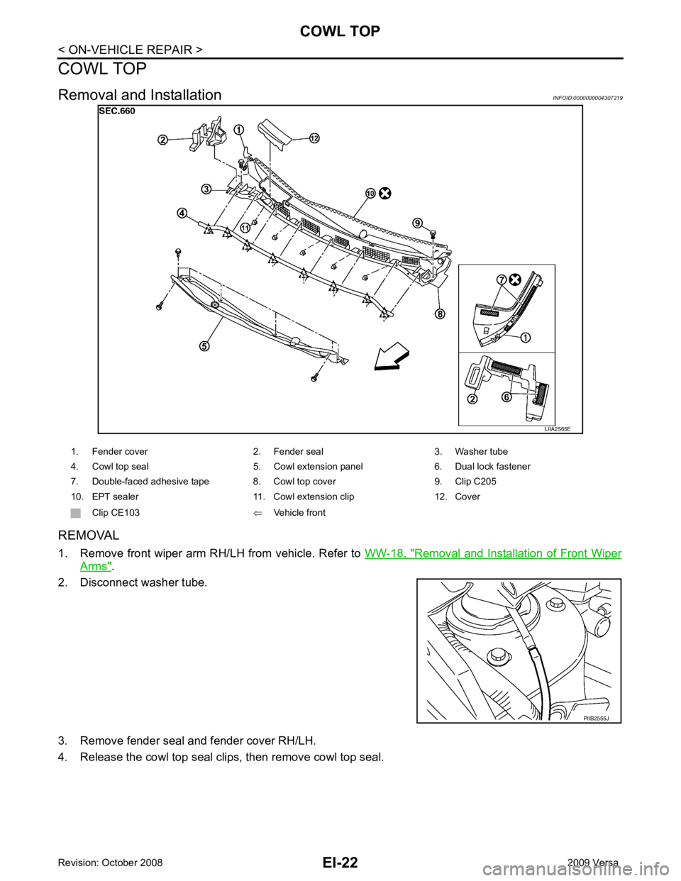 NISSAN LATIO 2009  Service Repair Manual Removal and Installation of Front Wiper
Arms " .
2. Disconnect washer tube.
3. Remove fender seal and fender cover RH/LH.
4. Release the cowl top seal clips, then remove cowl top seal. 