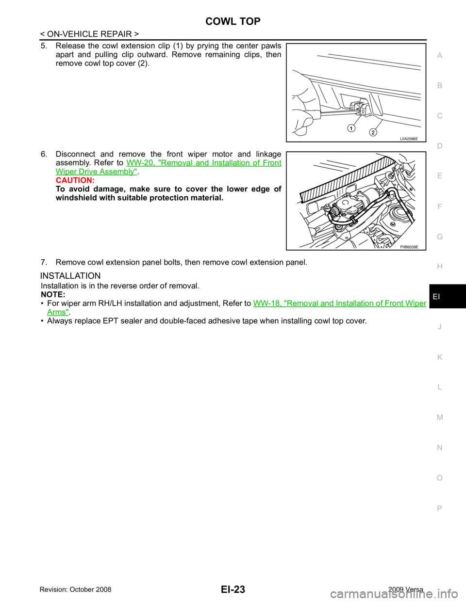 NISSAN LATIO 2009  Service Repair Manual EI
N
O P
5. Release  the  cowl  extension  clip  (1)  by  prying  the  center  pawls
apart  and  pulling  clip  outward.  Remove  remaining  clips,  then
remove cowl top cover (2).
6. Disconnect  and 