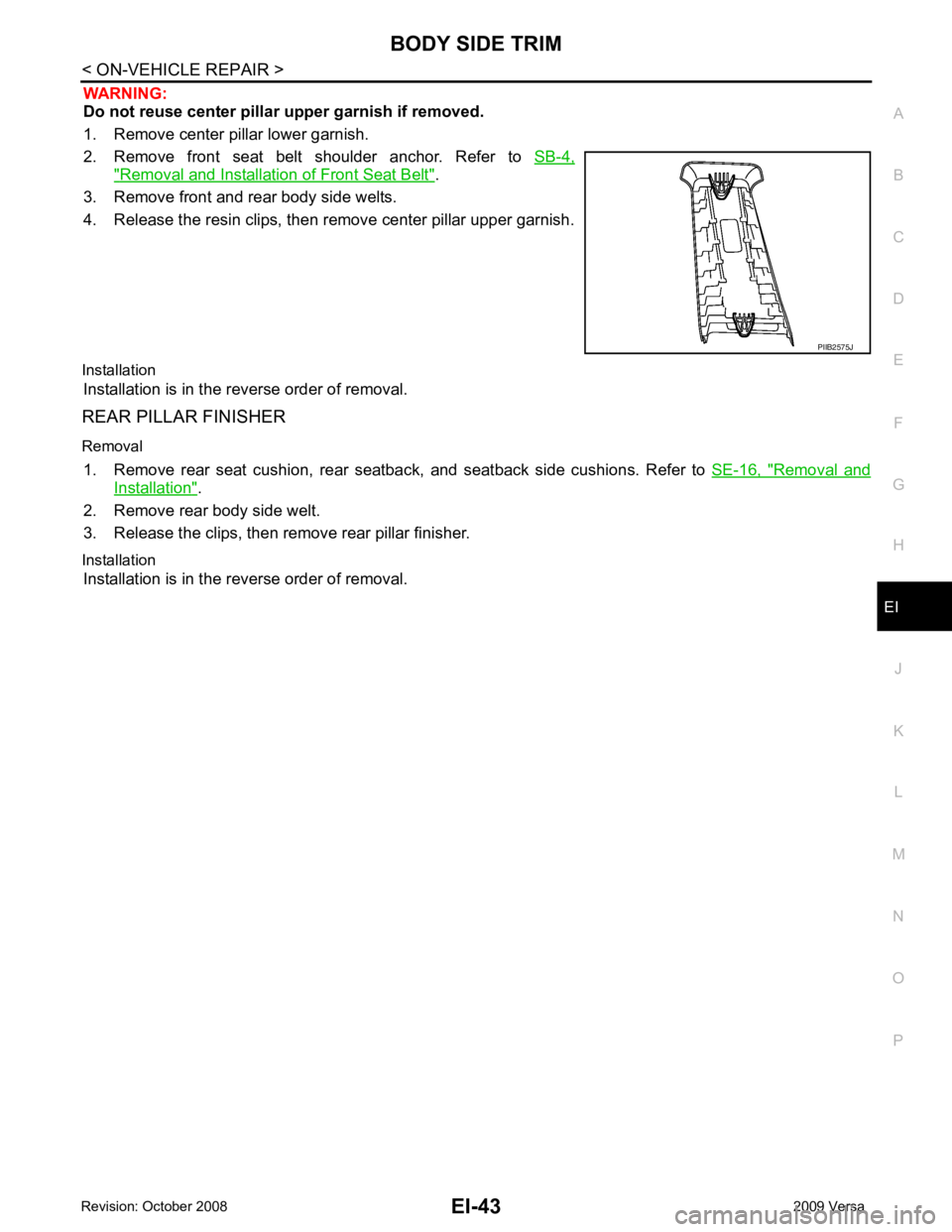 NISSAN LATIO 2009  Service Repair Manual EI
N
O P
WARNING:
Do not reuse center pillar upper garnish if removed.
1. Remove center pillar lower garnish.
2. Remove  front  seat  belt  shoulder  anchor.  Refer  to   SB-4," Removal and Installati