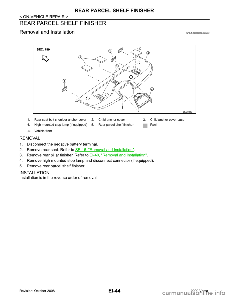 NISSAN LATIO 2009  Service Repair Manual Removal and Installation " .
3. Remove rear pillar finisher. Refer to  EI-40, " Removal and Installation " .
4. Remove high mounted stop lamp and disconnect connector (if equipped).
5. Remove rear par
