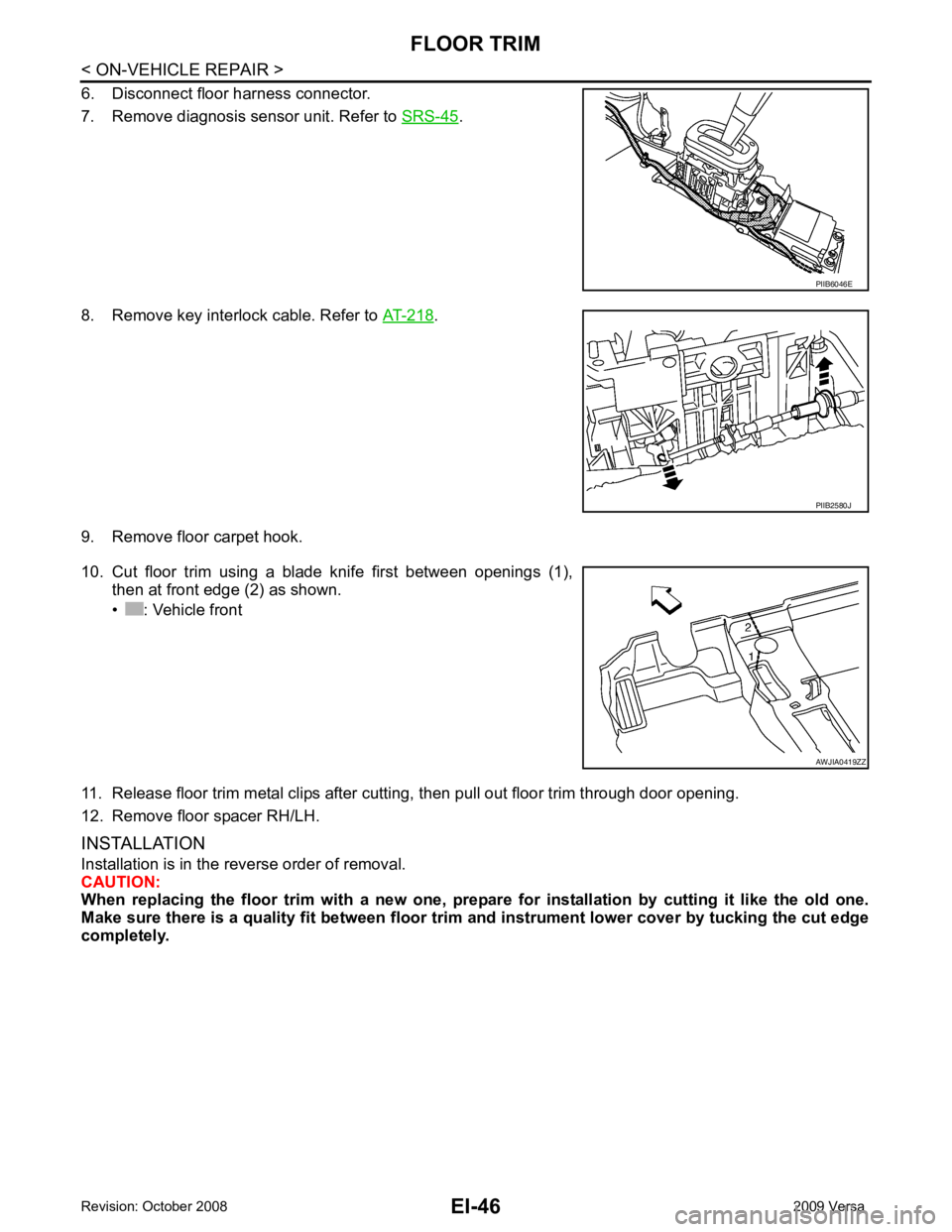 NISSAN LATIO 2009  Service Repair Manual .
8. Remove key interlock cable. Refer to  AT-218 .
9. Remove floor carpet hook.
10. Cut  floor  trim  using  a  blade  knife  first  between  openings  (1), then at front edge (2) as shown.
• : Veh