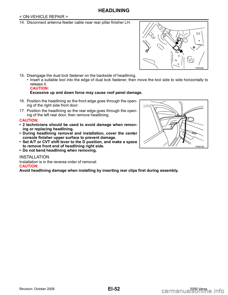 NISSAN LATIO 2009  Service Repair Manual EI-52< ON-VEHICLE REPAIR >
HEADLINING
14. Disconnect antenna feeder cable near rear pillar finisher LH.
15. Disengage the dual lock fastener on the backside of headlining. • Insert a suitable tool i