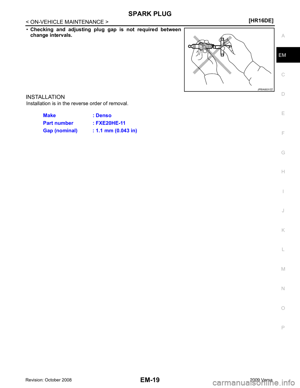 NISSAN LATIO 2009  Service Repair Manual EM
NP
O
•
Checking  and  adjusting  plug   gap  is  not  required  between
change intervals.
INSTALLATION Installation is in the reverse order of removal. 