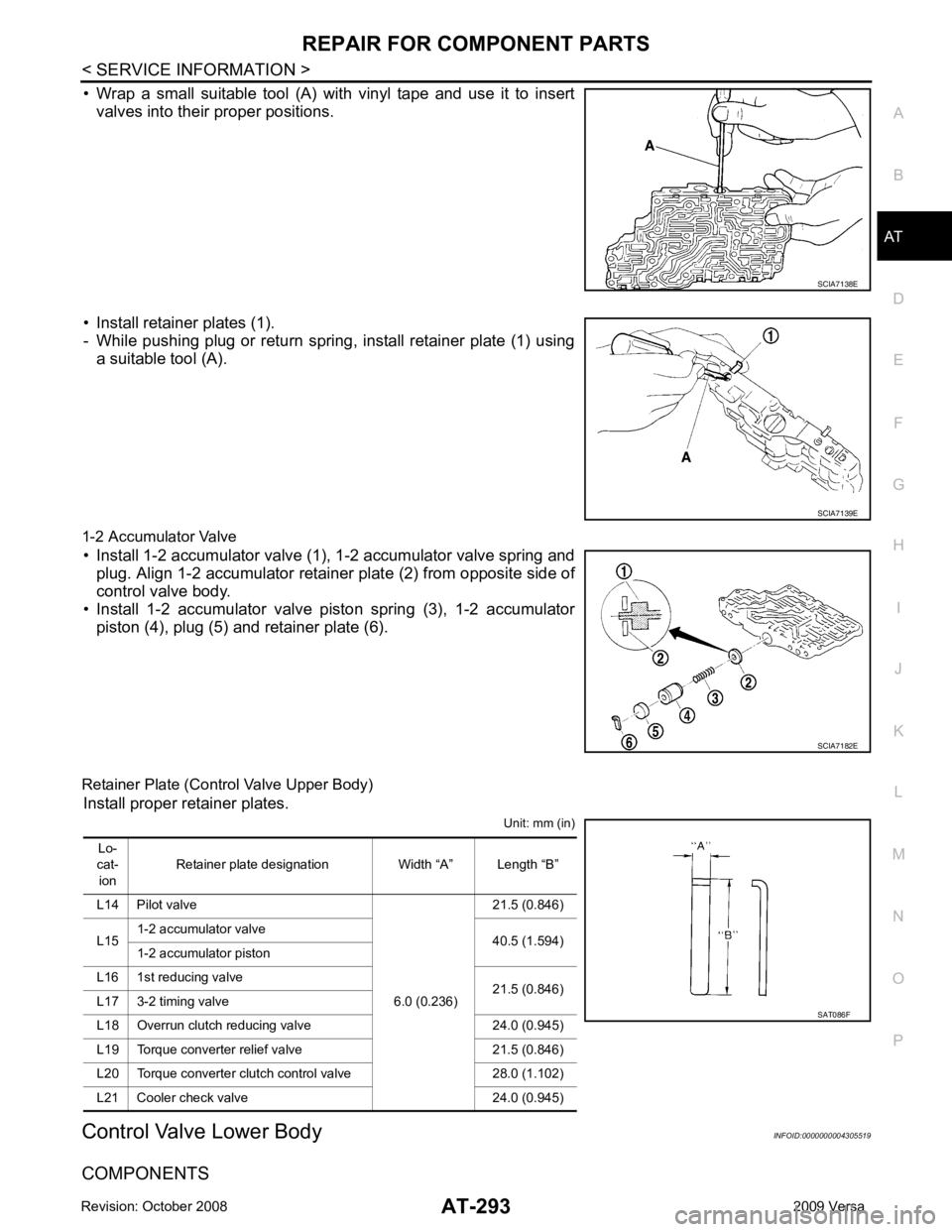 NISSAN LATIO 2009  Service Repair Manual AT
N
O P
• Wrap  a  small  suitable  tool  (A)  with  vinyl  tape  and  use  it  to  insert
valves into their proper positions.
• Install retainer plates (1).
- While  pushing  plug  or  return  s