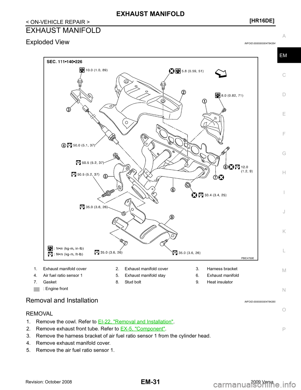 NISSAN LATIO 2009  Service Repair Manual EM
NP
O
EXHAUST MANIFOLD
Exploded View INFOID:0000000004784284
Removal and Installation INFOID:0000000004784285
REMOVAL 1. Remove the cowl. Refer to  EI-22, " Removal and Installation " .
2. Remove ex
