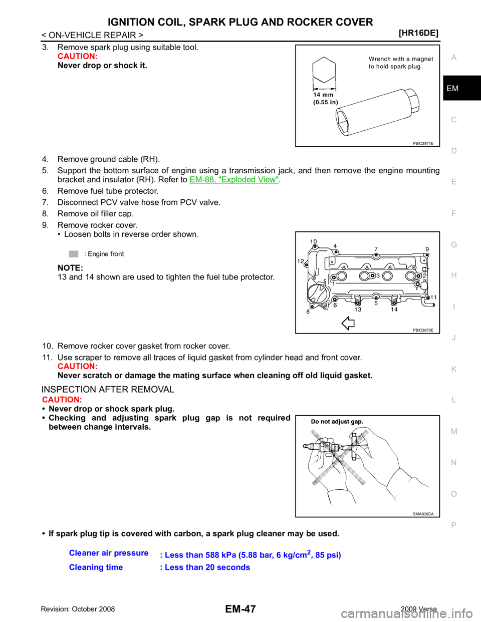 NISSAN LATIO 2009 Service Repair Manual EM
NP
O
3. Remove spark plug using suitable tool.
CAUTION:
Never drop or shock it.
4. Remove ground cable (RH).
5. Support the bottom surface of engine using a trans mission jack, and then NISSAN LATIO 2009 Service Repair Manual EM
NP
O
3. Remove spark plug using suitable tool.
CAUTION:
Never drop or shock it.
4. Remove ground cable (RH).
5. Support the bottom surface of engine using a trans mission jack, and then