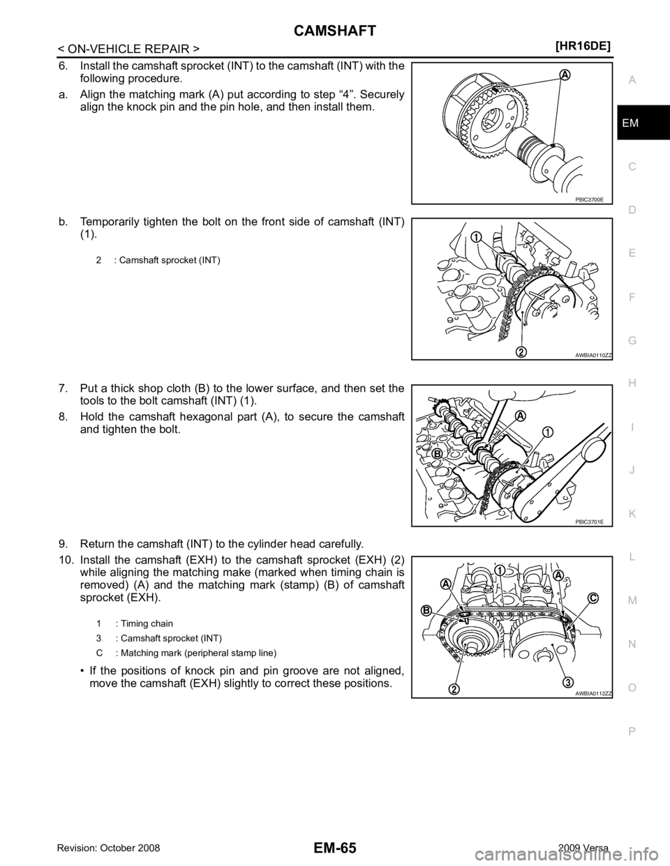 NISSAN LATIO 2009 Service Repair Manual EM
NP
O
6. Install the camshaft sprocket (INT) to the camshaft (INT) with the
following procedure.
a. Align the matching mark (A) put according to step “4”. Securely align the knock pin and the pi NISSAN LATIO 2009 Service Repair Manual EM
NP
O
6. Install the camshaft sprocket (INT) to the camshaft (INT) with the
following procedure.
a. Align the matching mark (A) put according to step “4”. Securely align the knock pin and the pi