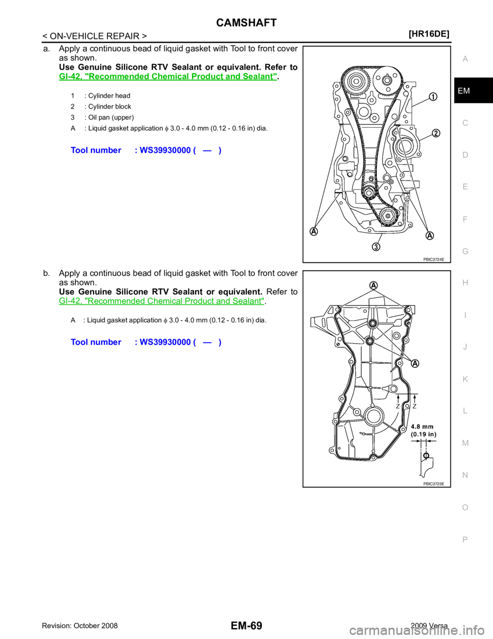 NISSAN LATIO 2009  Service Repair Manual CAMSHAFT
EM-69
< ON-VEHICLE REPAIR >
[HR16DE] C
D E
F
G H
I
J
K L
M A EM
NP
O
a. Apply a continuous bead of liquid gasket with Tool to front cover
as shown. 
Use  Genuine  Silicone  RTV  Seal ant  or 