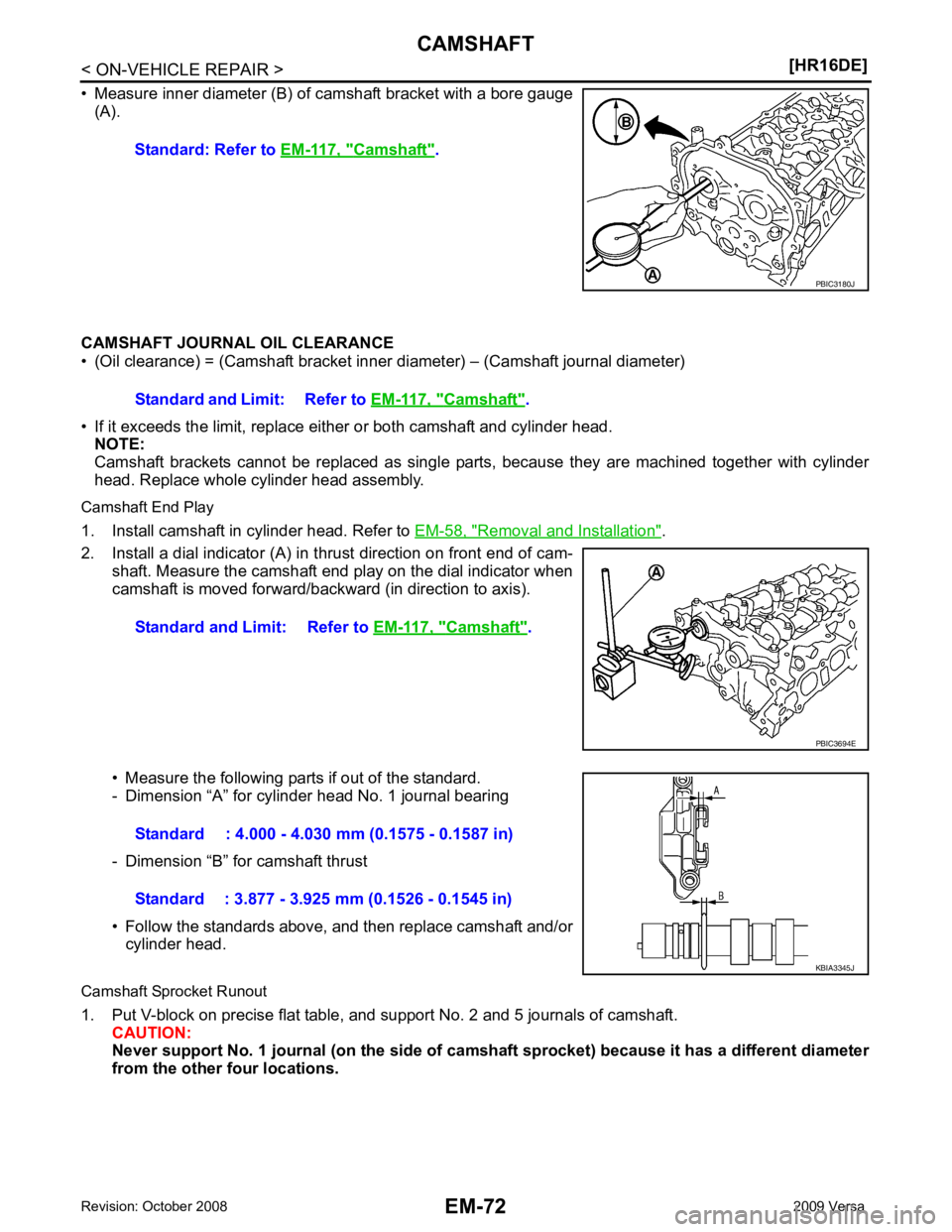 NISSAN LATIO 2009 Service Repair Manual Removal and Installation " .
2. Install a dial indicator (A) in thrust direction on front end of cam- shaft. Measure the camshaft end play on the dial indicator when
camshaft is moved forward/backward NISSAN LATIO 2009 Service Repair Manual Removal and Installation " .
2. Install a dial indicator (A) in thrust direction on front end of cam- shaft. Measure the camshaft end play on the dial indicator when
camshaft is moved forward/backward