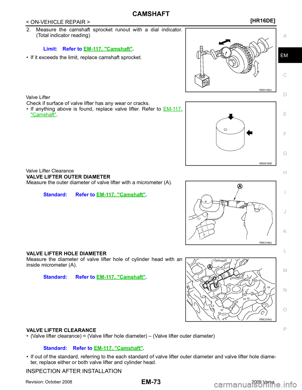 NISSAN LATIO 2009 Service Repair Manual EM
NP
O
2. Measure the camshaft sprocket runout with a dial indicator.
(Total indicator reading)
• If it exceeds the limit, replace camshaft sprocket.
Valve Lifter Check if surface of valve NISSAN LATIO 2009 Service Repair Manual EM
NP
O
2. Measure the camshaft sprocket runout with a dial indicator.
(Total indicator reading)
• If it exceeds the limit, replace camshaft sprocket.
Valve Lifter Check if surface of valve