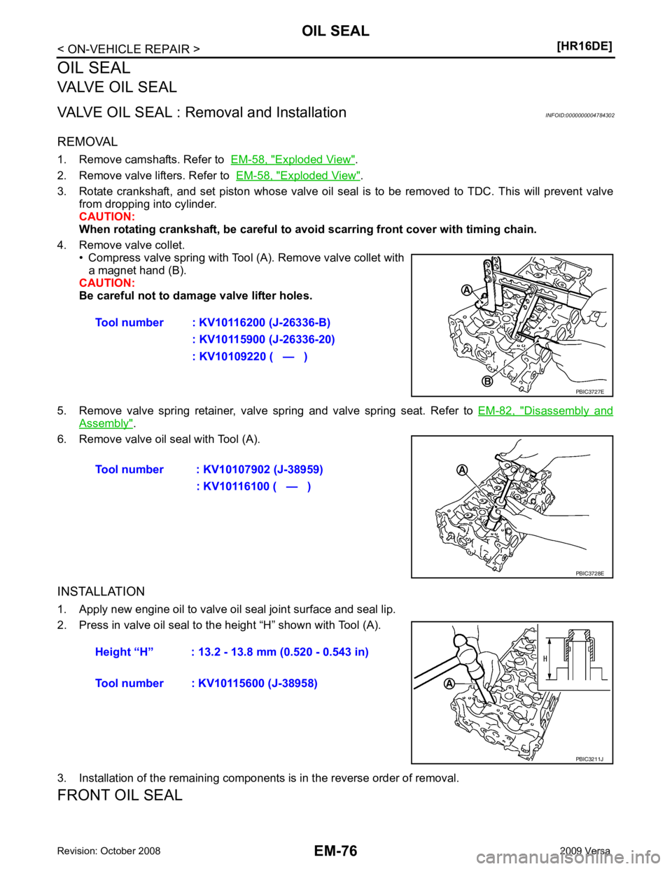 NISSAN LATIO 2009  Service Repair Manual Exploded View " .
2. Remove valve lifters. Refer to   EM-58, " Exploded View " .
3. Rotate  crankshaft,  and  set  piston  whose  valve  oil  seal  is  to  be  removed  to  TDC.  This  will  prevent  