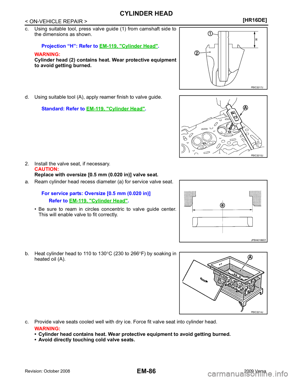 NISSAN LATIO 2009  Service Repair Manual EM-86< ON-VEHICLE REPAIR >
[HR16DE]
CYLINDER HEAD
c. Using suitable tool, press valve guide (1) from camshaft side to the dimensions as shown.
WARNING:
Cylinder head (2) contains h eat. Wear protectiv