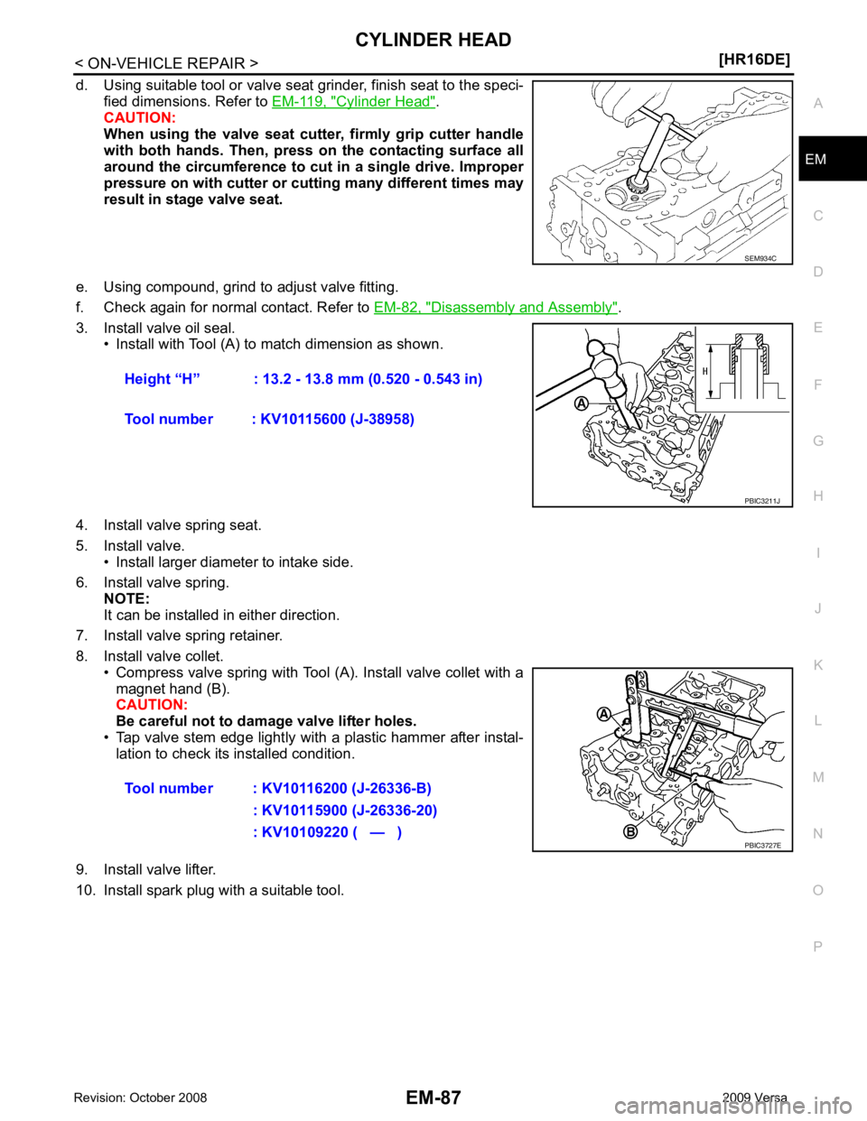 NISSAN LATIO 2009  Service Repair Manual CYLINDER HEAD
EM-87
< ON-VEHICLE REPAIR >
[HR16DE] C
D E
F
G H
I
J
K L
M A EM
NP
O
d. Using suitable tool or valve seat grinder, finish seat to the speci-
fied dimensions. Refer to  EM-119, " Cylinder