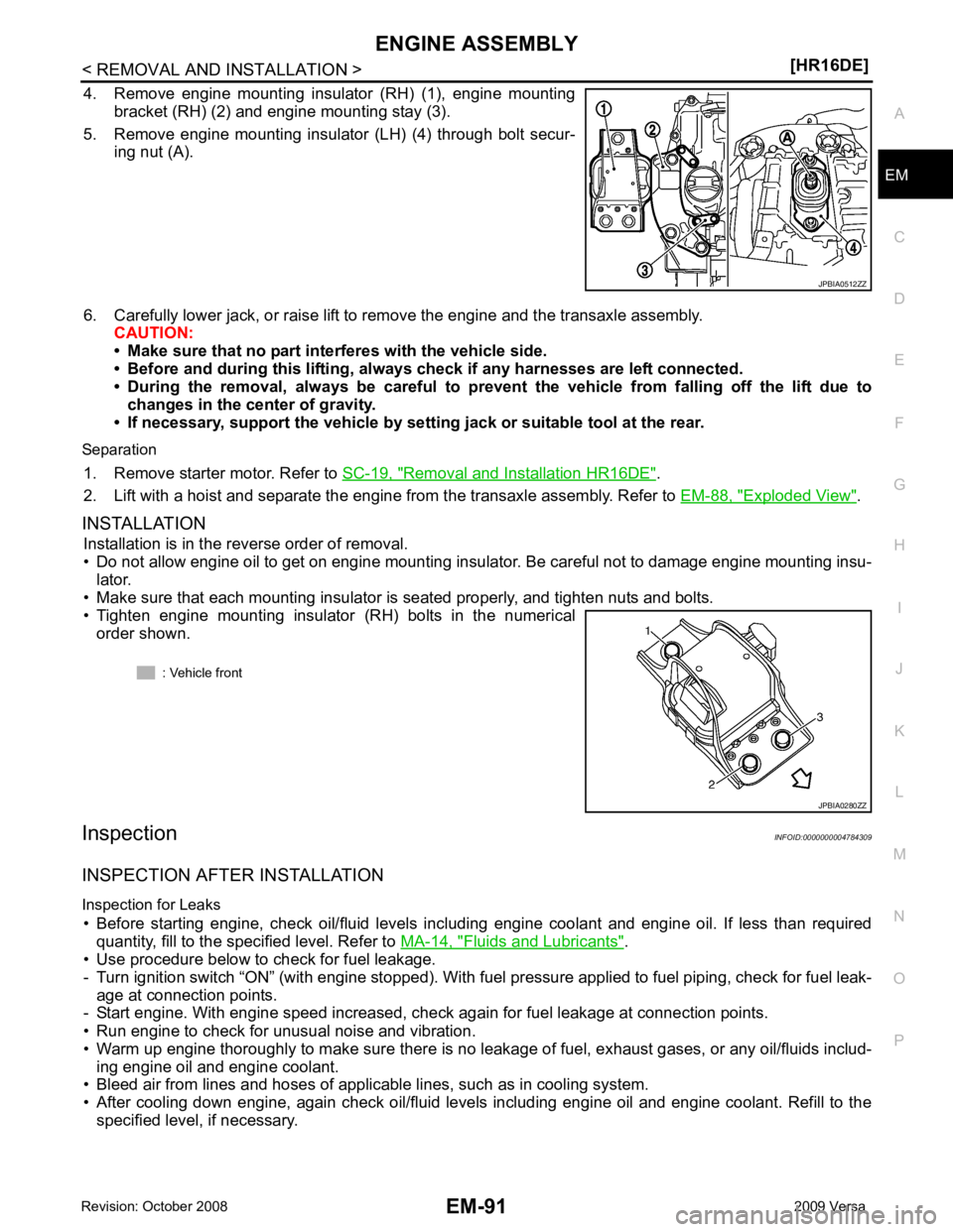 NISSAN LATIO 2009  Service Repair Manual EM
NP
O
4. Remove  engine  mounting  insulator  (RH)  (1),  engine  mounting
bracket (RH) (2) and engine mounting stay (3).
5. Remove  engine  mounting  insulator  (LH)  (4)  through  bolt  secur- ing