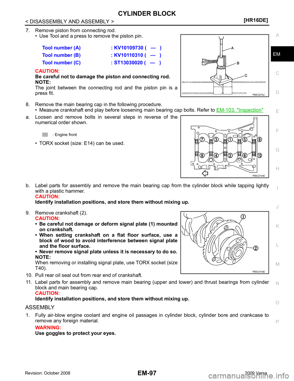 NISSAN LATIO 2009  Service Repair Manual EM
NP
O
7. Remove piston from connecting rod.
• Use Tool and a press to remove the piston pin.
CAUTION:
Be careful not to damage the piston and connecting rod.
NOTE:
The  joint  between  the  connec