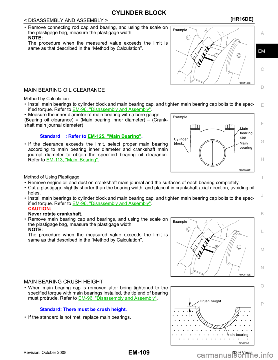 NISSAN LATIO 2009  Service Repair Manual EM
NP
O
• Remove  connecting  rod  cap  and  bearing,  and  using  the  scale  on
the plastigage bag, measure the plastigage width. 
NOTE:
The  procedure  when  the  measured  value  exceeds  the  l