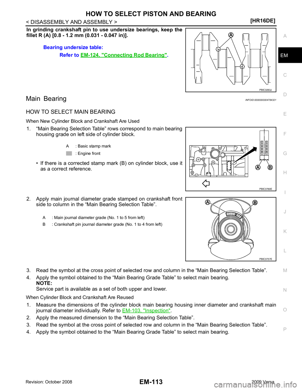 NISSAN LATIO 2009  Service Repair Manual HOW TO SELECT PISTON AND BEARING
EM-113
< DISASSEMBLY AND ASSEMBLY >
[HR16DE] C
D E
F
G H
I
J
K L
M A EM
NP
O
In  grinding  crankshaft  pin  to  
use  undersize  bearings,  keep  the
fillet R (A) [0.8