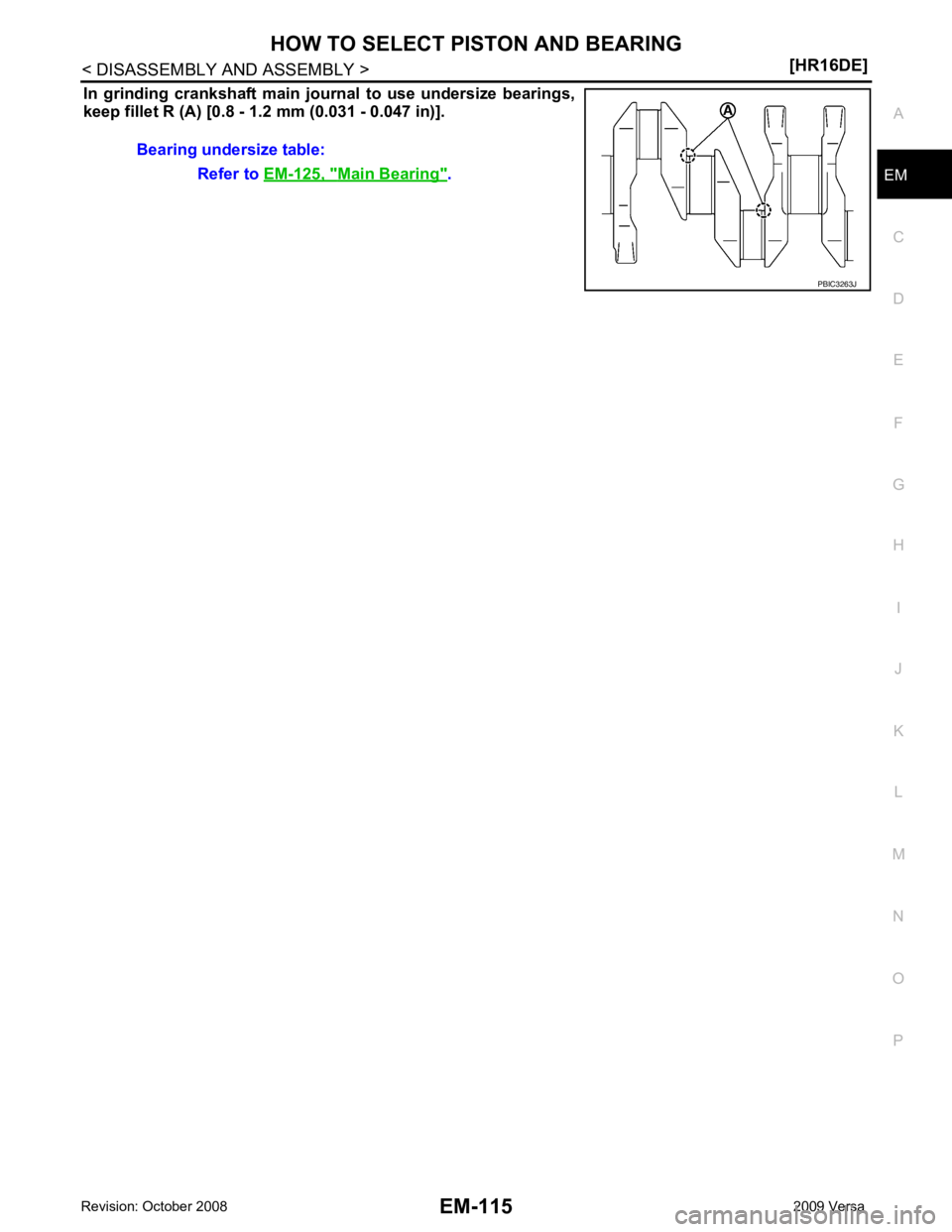 NISSAN LATIO 2009  Service Repair Manual HOW TO SELECT PISTON AND BEARING
EM-115
< DISASSEMBLY AND ASSEMBLY >
[HR16DE] C
D E
F
G H
I
J
K L
M A EM
NP
O
In  grinding  crankshaft  main  jour
nal  to  use  undersize  bearings,
keep fillet R (A) 