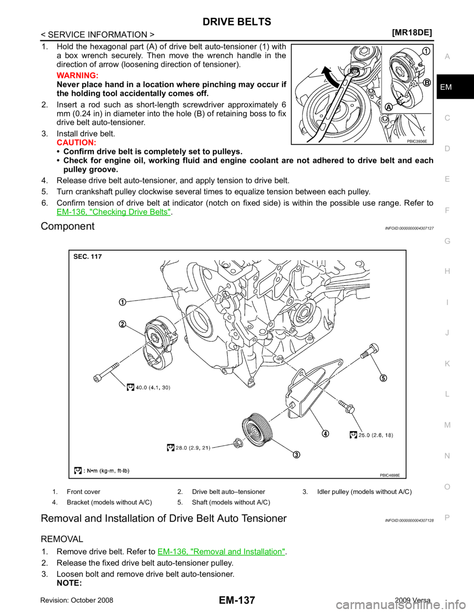 NISSAN LATIO 2009  Service Repair Manual DRIVE BELTS
EM-137
< SERVICE INFORMATION >
[MR18DE] C
D E
F
G H
I
J
K L
M A EM
NP
O
1. Hold the hexagonal part (A) of drive belt auto-tensioner (1) with
a  box  wrench  securely.  Then  move  the  wre
