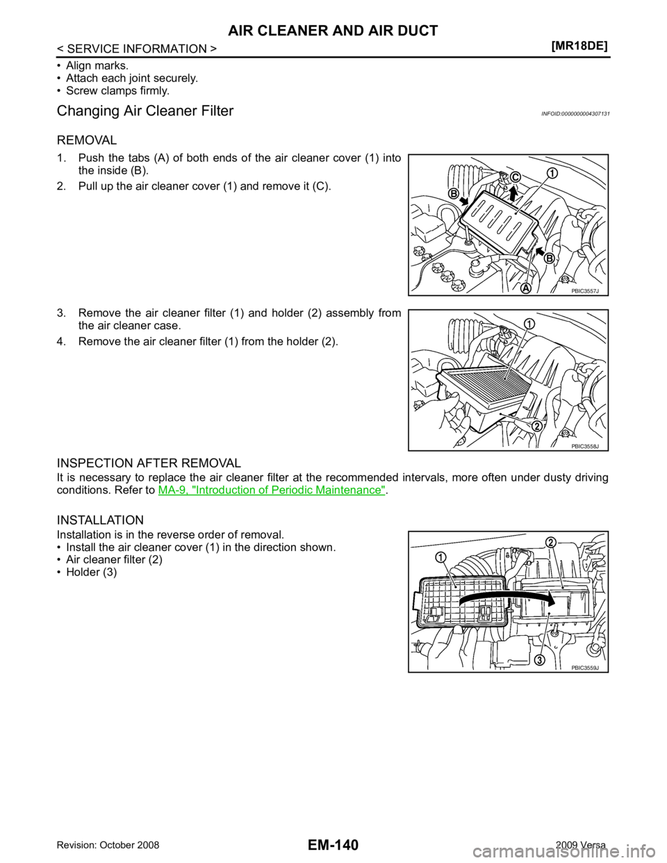 NISSAN LATIO 2009  Service Repair Manual EM-140< SERVICE INFORMATION >
[MR18DE]
AIR CLEANER AND AIR DUCT
• Align marks.
• Attach each joint securely.
• Screw clamps firmly.
Changing Air Cleaner Filter INFOID:0000000004307131
REMOVAL
1.