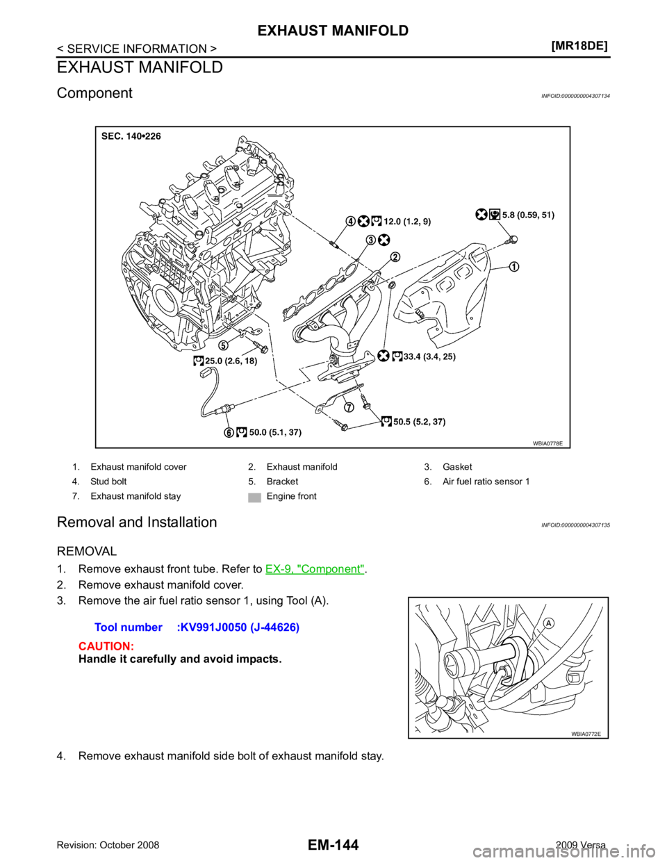 NISSAN LATIO 2009  Service Repair Manual Component " .
2. Remove exhaust manifold cover.
3. Remove the air fuel ratio sensor 1, using Tool (A). 
CAUTION:
Handle it carefully and avoid impacts.
4. Remove exhaust manifold side bolt of exhaust 
