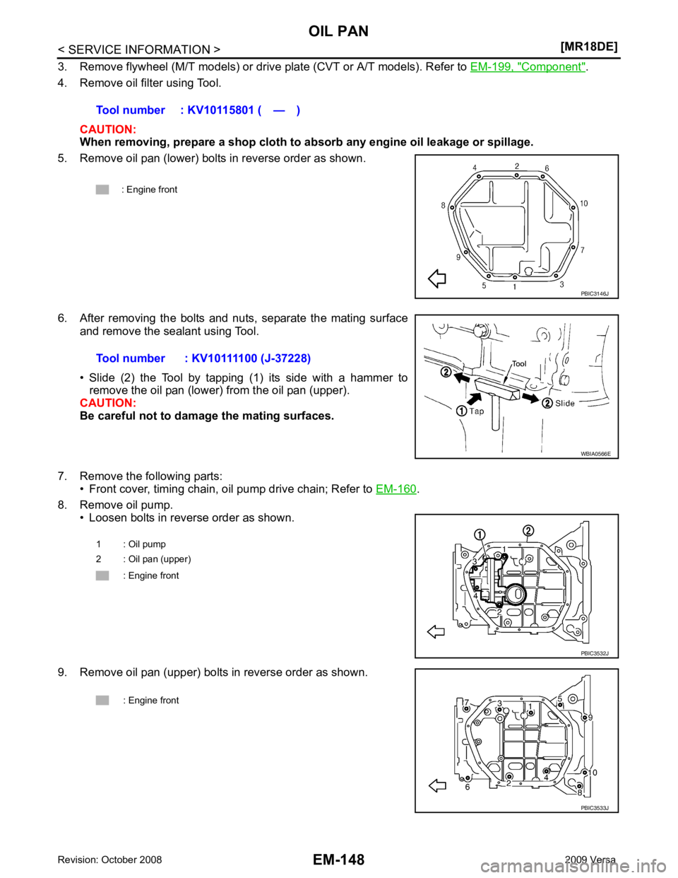 NISSAN LATIO 2009  Service Repair Manual EM-148< SERVICE INFORMATION >
[MR18DE]
OIL PAN
3. Remove flywheel (M/T models) or drive plate (CVT or A/T models). Refer to  EM-199, " Component " .
4. Remove oil filter using Tool.
CAUTION:
When remo