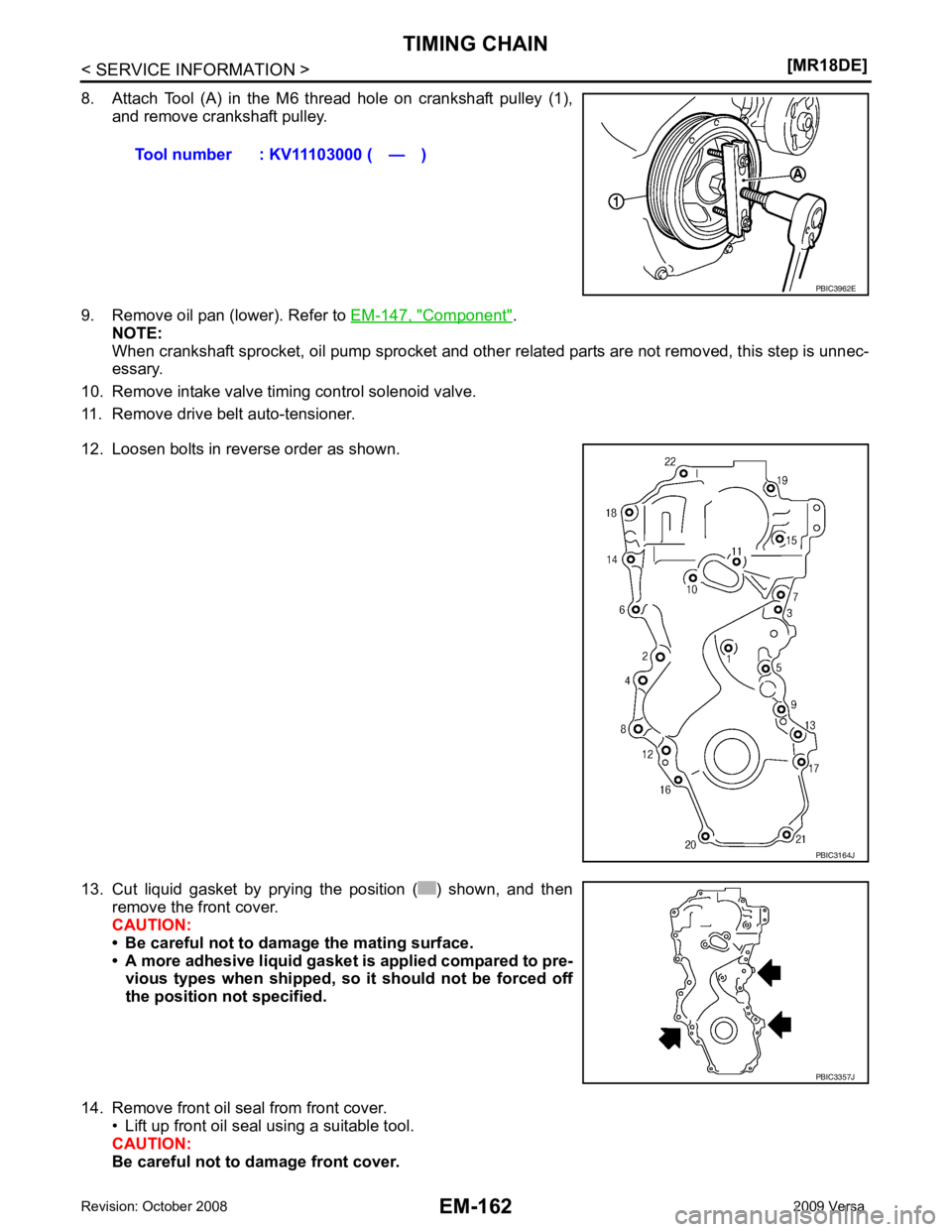 NISSAN LATIO 2009  Service Repair Manual Component " .
NOTE:
When crankshaft sprocket, oil pump sprocket and other related parts are not removed, this step is unnec-
essary.
10. Remove intake valve timing control solenoid valve.
11. Remove d
