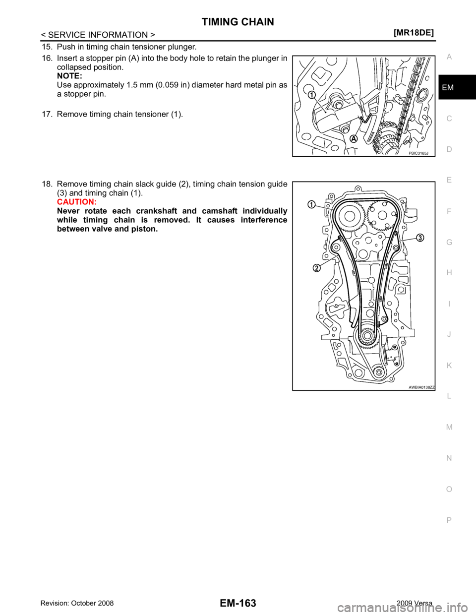NISSAN LATIO 2009  Service Repair Manual EM
NP
O
15. Push in timing chain tensioner plunger. 
16. Insert a stopper pin (A) into the body hole to retain the plunger in collapsed position.
NOTE:
Use approximately 1.5 mm (0.059 in) diameter har