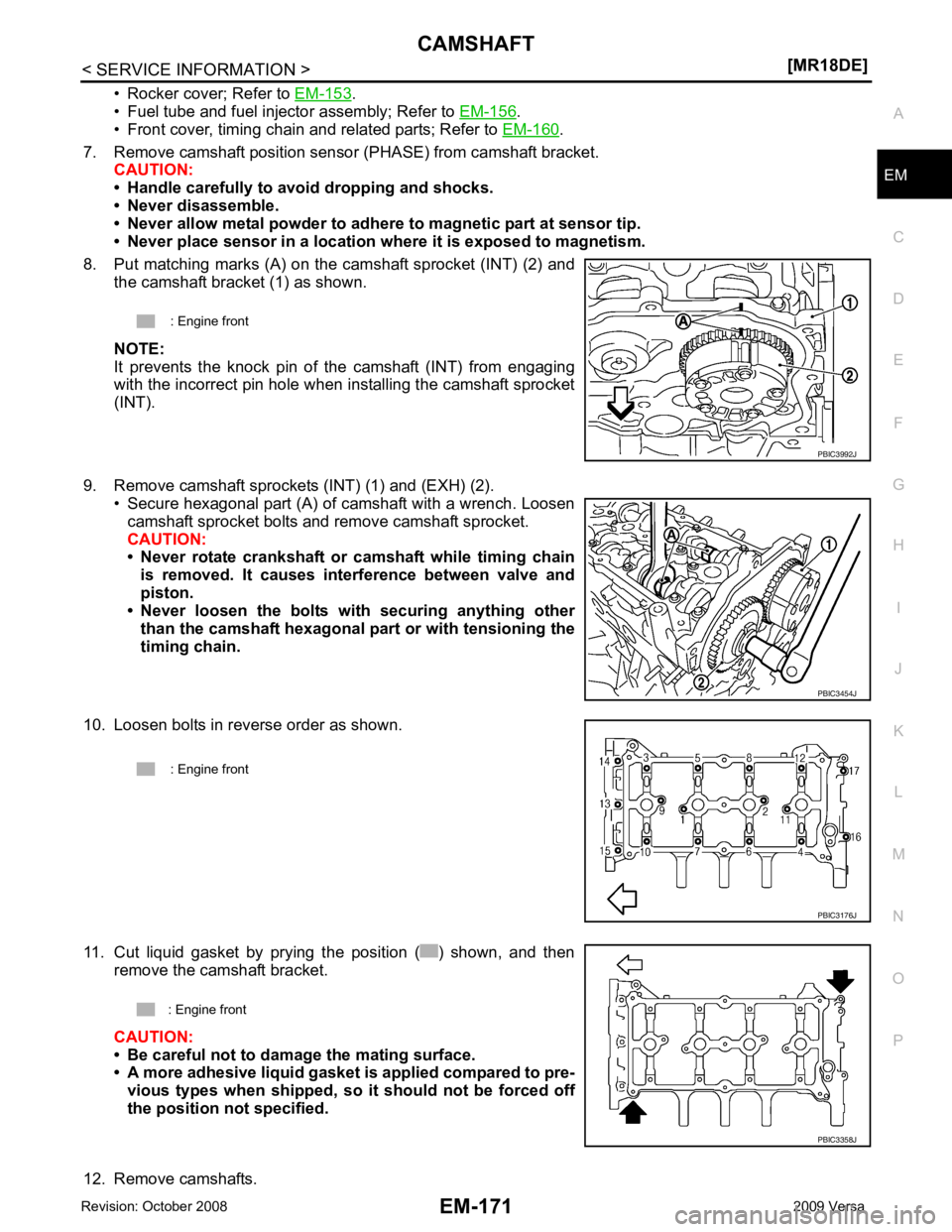 NISSAN LATIO 2009 Service Repair Manual EM
NP
O
• Rocker cover; Refer to
EM-153 .
• Fuel tube and fuel injector assembly; Refer to EM-156 .
• Front cover, timing chain and related parts; Refer to EM-160 .
7. Remove camshaft positio NISSAN LATIO 2009 Service Repair Manual EM
NP
O
• Rocker cover; Refer to
EM-153 .
• Fuel tube and fuel injector assembly; Refer to EM-156 .
• Front cover, timing chain and related parts; Refer to EM-160 .
7. Remove camshaft positio