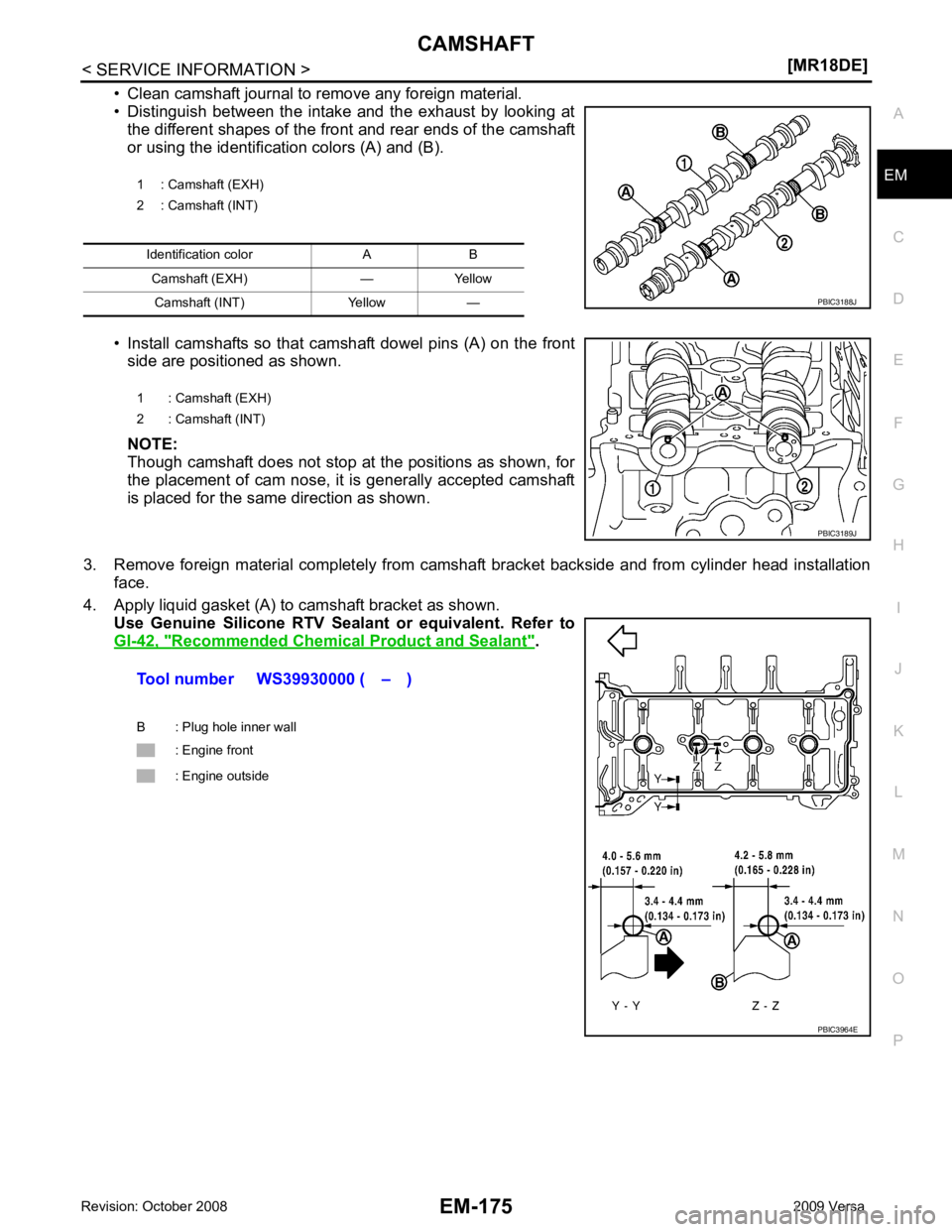 NISSAN LATIO 2009 Service Repair Manual EM
NP
O
• Clean camshaft journal to remove any foreign material.
• Distinguish between the intake and the exhaust by looking at the different shapes of the front and rear ends of the cam NISSAN LATIO 2009 Service Repair Manual EM
NP
O
• Clean camshaft journal to remove any foreign material.
• Distinguish between the intake and the exhaust by looking at the different shapes of the front and rear ends of the cam