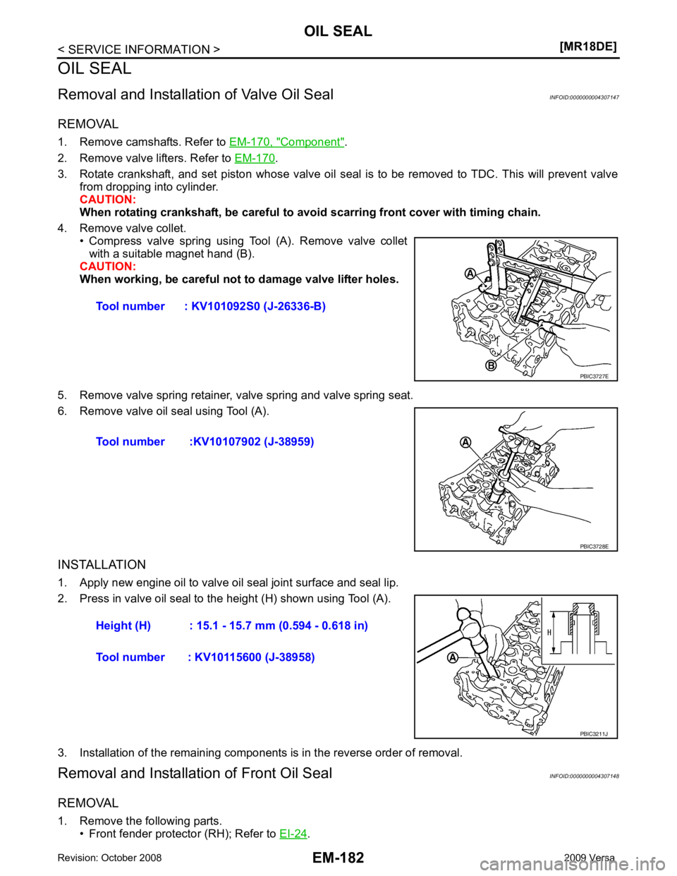 NISSAN LATIO 2009  Service Repair Manual EM-182< SERVICE INFORMATION >
[MR18DE]
OIL SEAL
OIL SEAL
Removal and Installation  of Valve Oil Seal INFOID:0000000004307147
REMOVAL
1. Remove camshafts. Refer to  EM-170, " Component " .
2. Remove va