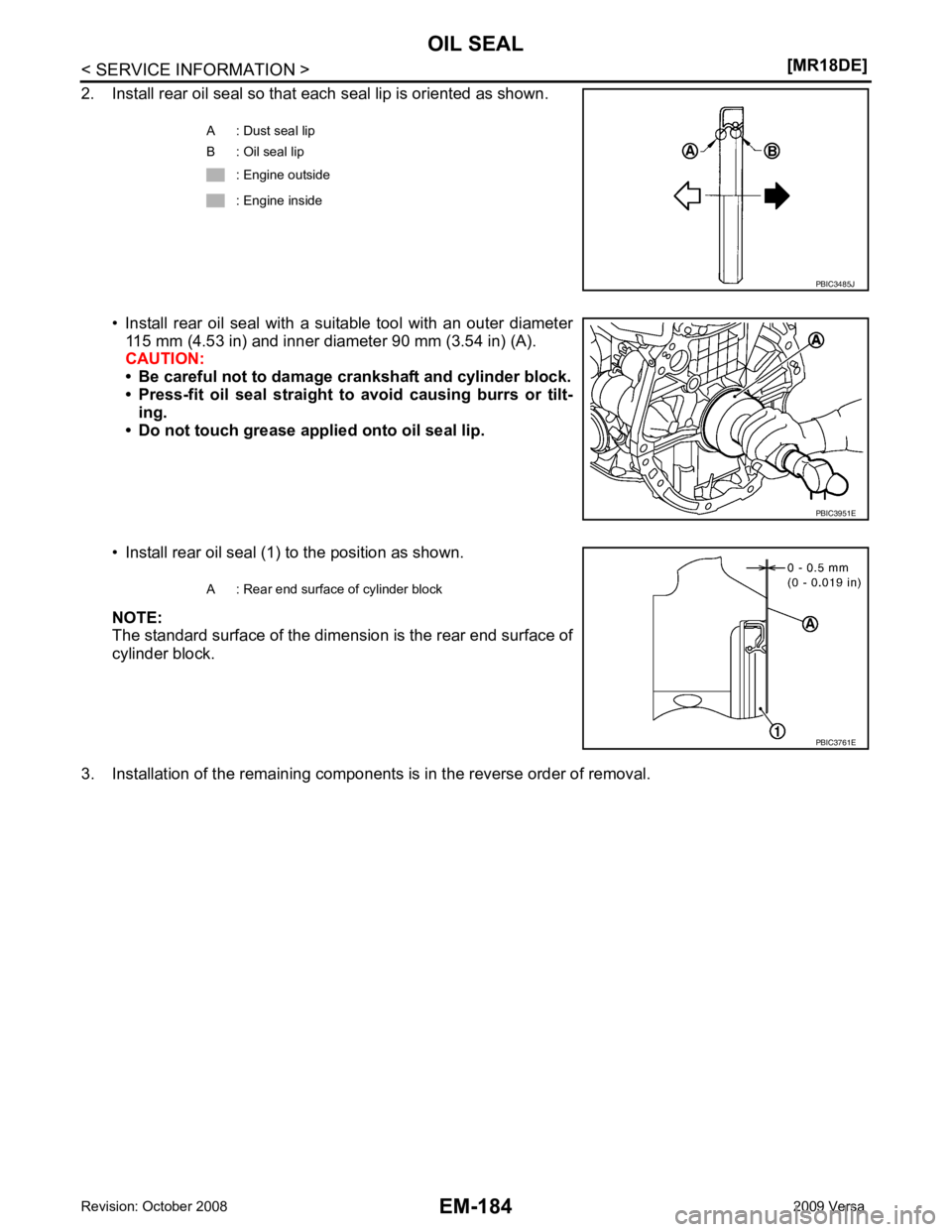 NISSAN LATIO 2009  Service Repair Manual EM-184< SERVICE INFORMATION >
[MR18DE]
OIL SEAL
2. Install rear oil seal so that each seal lip is oriented as shown.
• Install  rear  oil  seal  with  a  suitable  tool  with  an  outer  diameter115