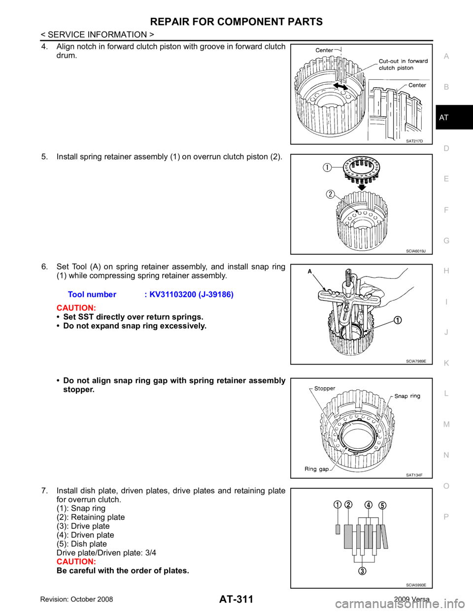 NISSAN LATIO 2009  Service Repair Manual AT
N
O P
4. Align notch in forward clutch piston with groove in forward clutch
drum. 
5. Install spring retainer assembly (1) on overrun clutch piston (2).
6. Set  Tool  (A)  on  spring  retainer  ass