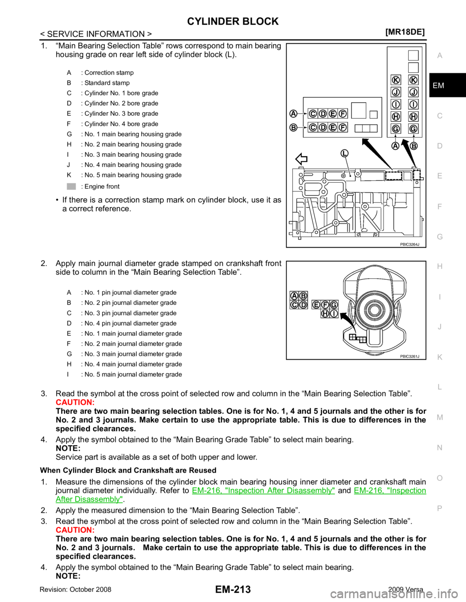 NISSAN LATIO 2009  Service Repair Manual CYLINDER BLOCK
EM-213
< SERVICE INFORMATION >
[MR18DE] C
D E
F
G H
I
J
K L
M A EM
NP
O
1. “Main Bearing Selection Table” rows correspond to main bearing
housing grade on rear left side of cylinder