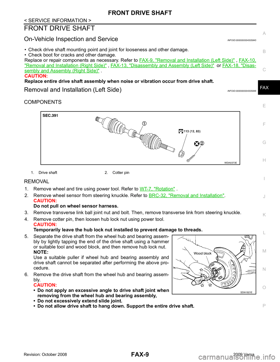 NISSAN LATIO 2009 Service Repair Manual FAX
N
O P
FRONT DRIVE SHAFT
On-Vehicle Inspection and Service INFOID:0000000004305845
• Check drive shaft mounting point and joint for looseness and other damage.
• Check boot for cracks and other NISSAN LATIO 2009 Service Repair Manual FAX
N
O P
FRONT DRIVE SHAFT
On-Vehicle Inspection and Service INFOID:0000000004305845
• Check drive shaft mounting point and joint for looseness and other damage.
• Check boot for cracks and other