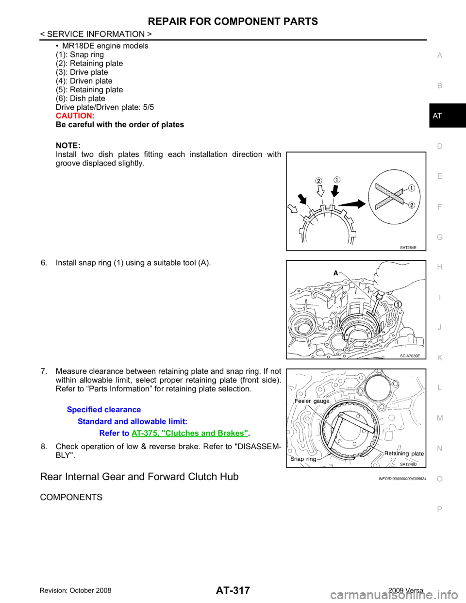 NISSAN LATIO 2009  Service Repair Manual AT
N
O P
• MR18DE engine models
(1): Snap ring
(2): Retaining plate
(3): Drive plate
(4): Driven plate
(5): Retaining plate
(6): Dish plate
Drive plate/Driven plate: 5/5
CAUTION:
Be careful with the
