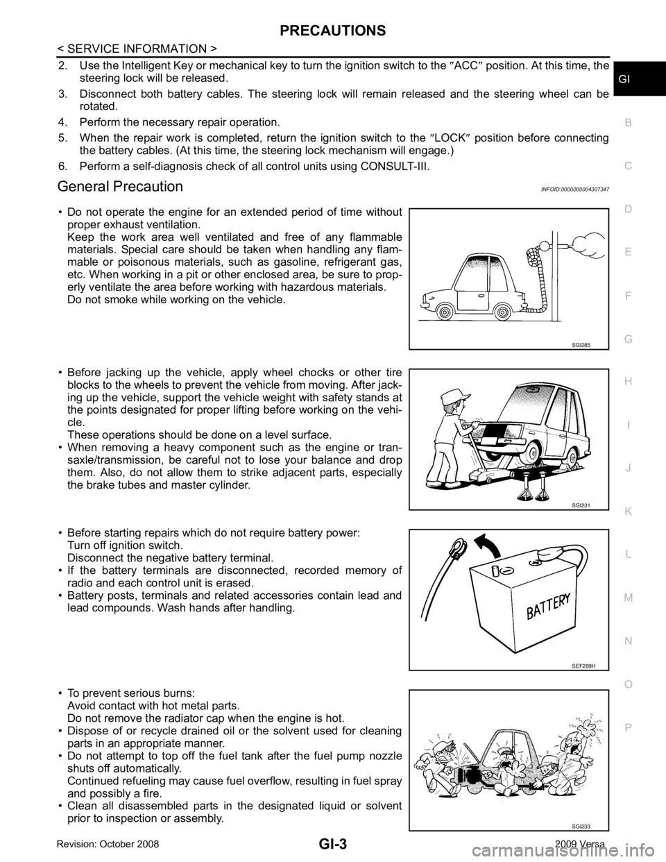 NISSAN LATIO 2009 Service Repair Manual GI
N
O P
2. Use the Intelligent Key or mechanical key to turn the ignition switch to the
″ACC ″ position. At this time, the
steering lock will be released.
3. Disconnect both battery cables. NISSAN LATIO 2009 Service Repair Manual GI
N
O P
2. Use the Intelligent Key or mechanical key to turn the ignition switch to the
″ACC ″ position. At this time, the
steering lock will be released.
3. Disconnect both battery cables.