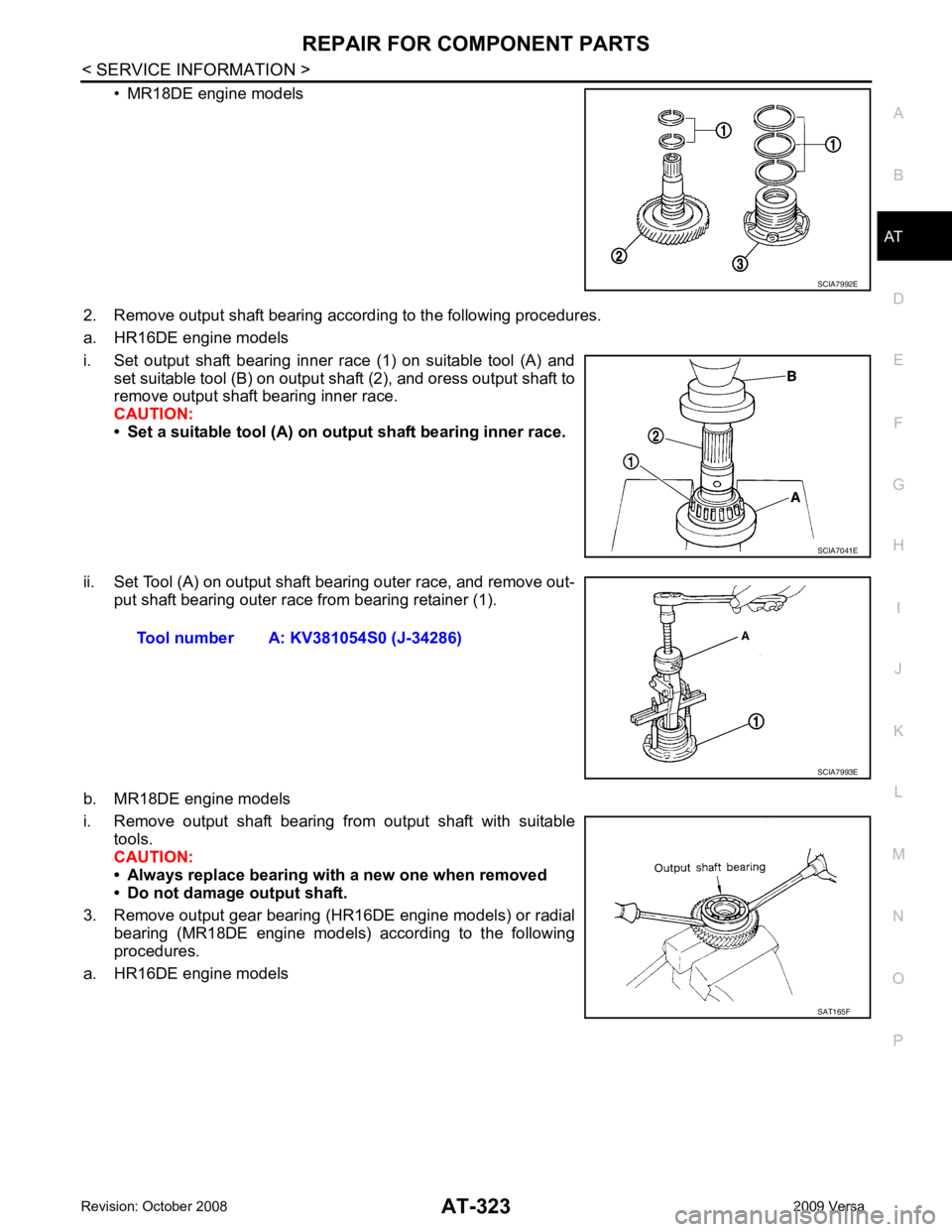 NISSAN LATIO 2009  Service Repair Manual AT
N
O P
• MR18DE engine models
2. Remove output shaft bearing according to the following procedures.
a. HR16DE engine models
i. Set  output  shaft  bearing  inner  race  (1)  on  suitable  tool  (A