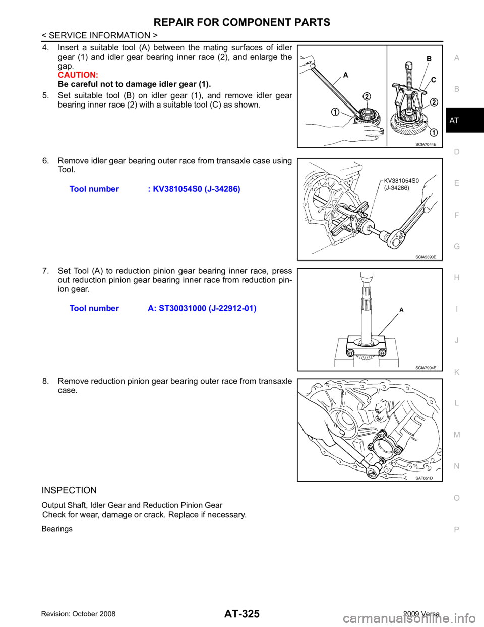 NISSAN LATIO 2009  Service Repair Manual AT
N
O P
4. Insert  a  suitable  tool  (A)  between  the  mating  surfaces  of  idler
gear  (1)  and  idler  gear  bearing  inner  race  (2),  and  enlarge  the
gap.
CAUTION:
Be careful not to damage 