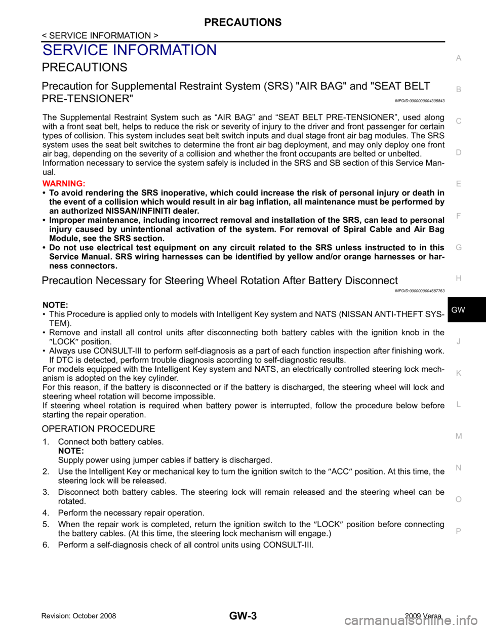 NISSAN LATIO 2009  Service Repair Manual GW
N
O P
SERVICE INFORMATION
PRECAUTIONS
Precaution for Supplemental  Restraint System (SRS) "AIR BAG" and "SEAT BELT 
PRE-TENSIONER" INFOID:0000000004306843
The  Supplemental  Restraint  System  such